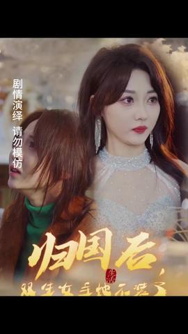 歸國后，雙生女主她不裝了(全集)