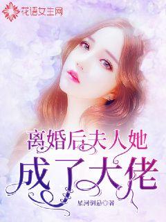 離婚后，夫人她成了大佬(全集)