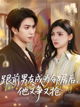 跟前男友成為鄰居后，他又爭又搶(全集)